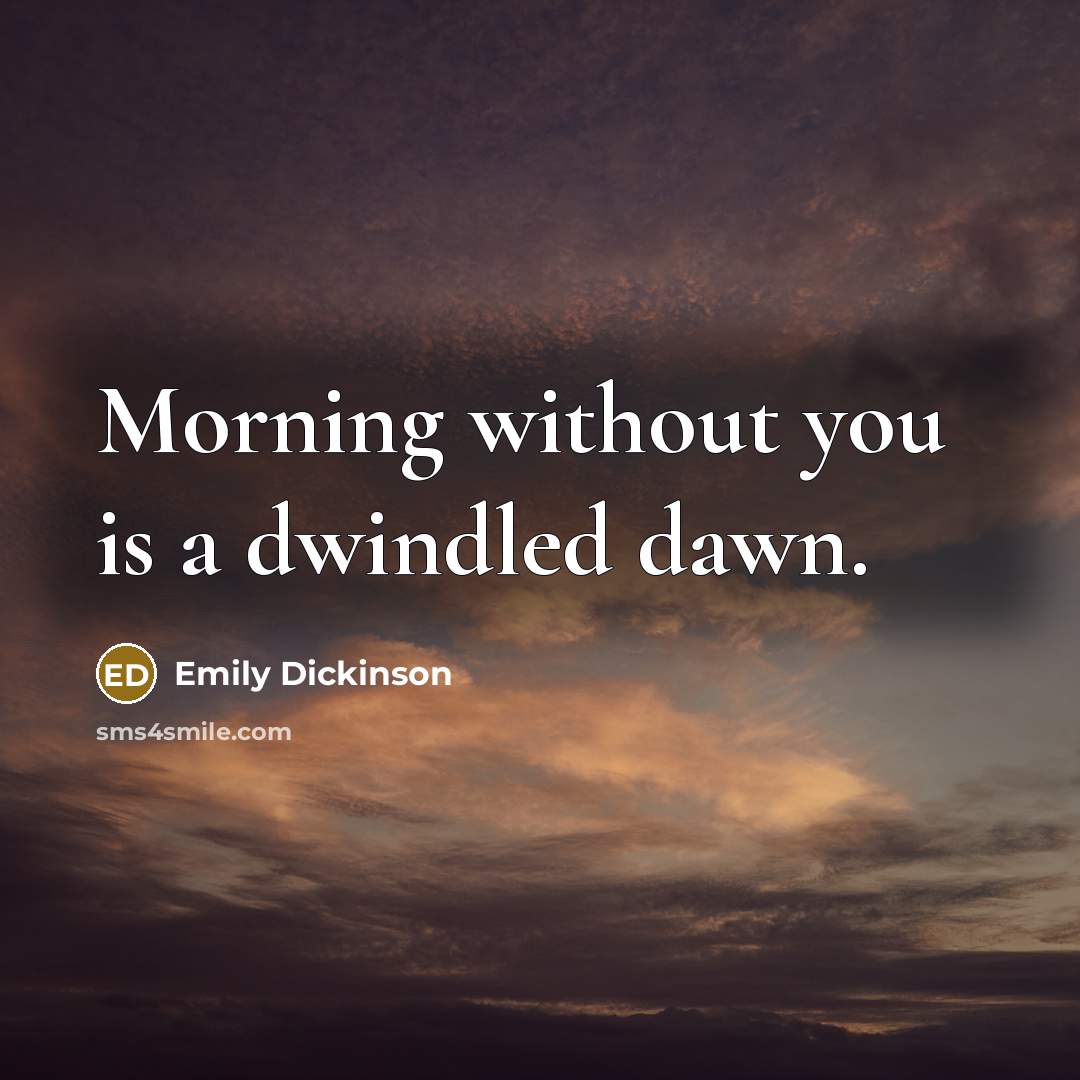 “Morning without you is a dwindled dawn.…” quote by Emily Dickinson