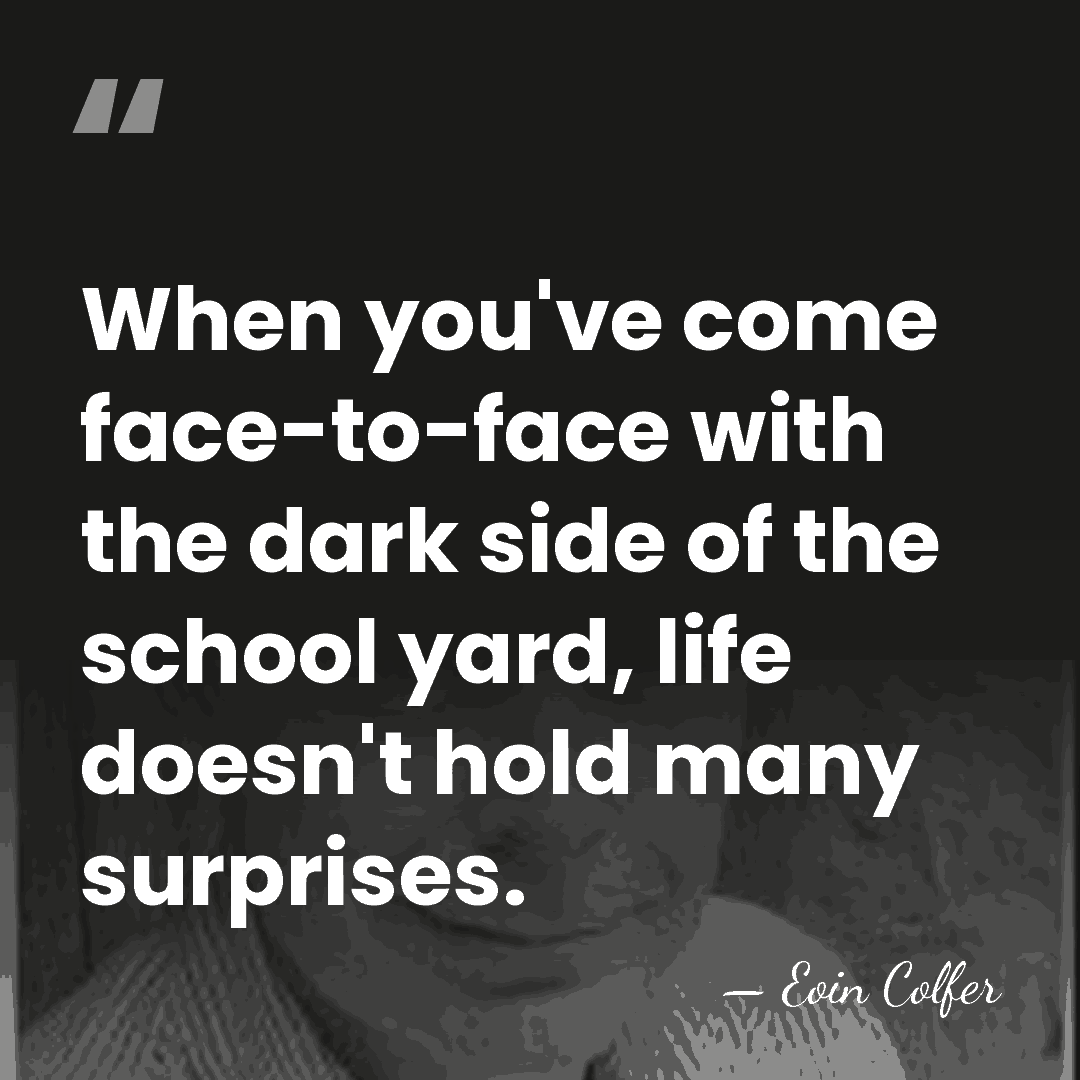 When you've come face-to-face with the dark side of the school yard,&hellip; - Eoin Colfer
