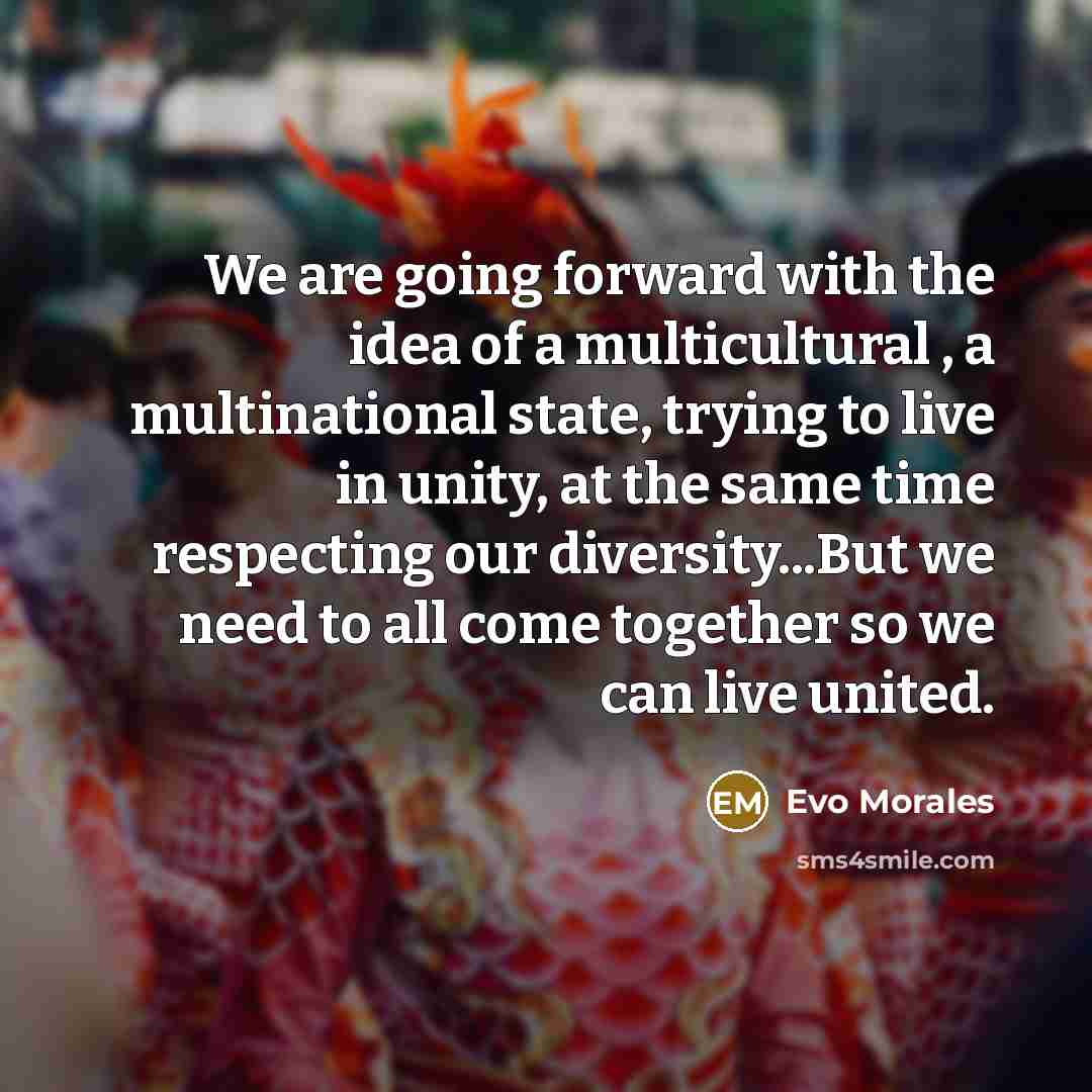 “We are going forward with the idea of a multicultural…” quote by Evo Morales