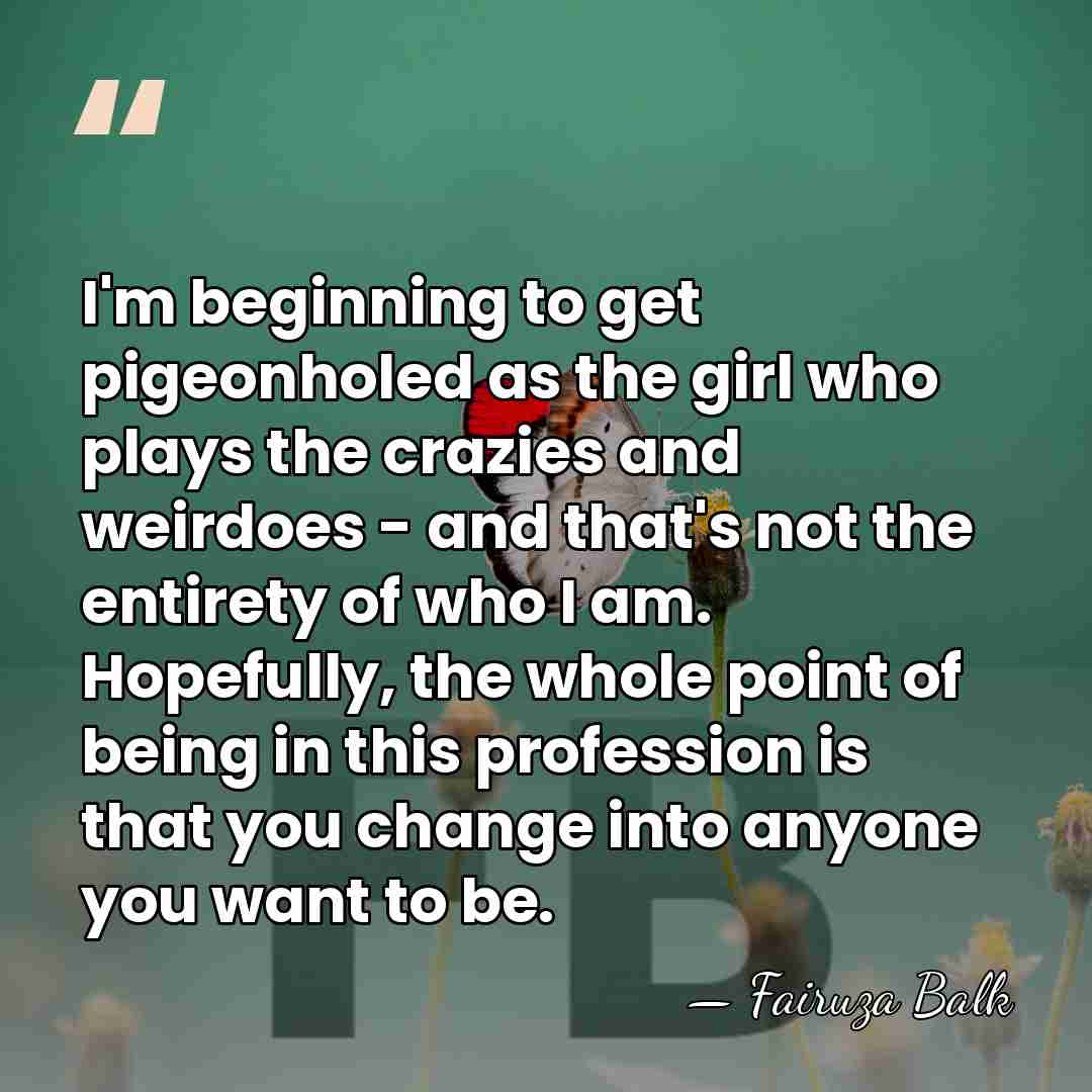 I'm beginning to get pigeonholed as the girl who plays the crazies&hellip; - Fairuza Balk
