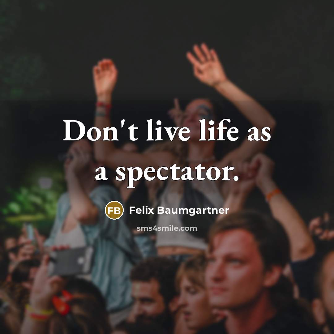 “Don't live life as a spectator.…” quote by Felix Baumgartner