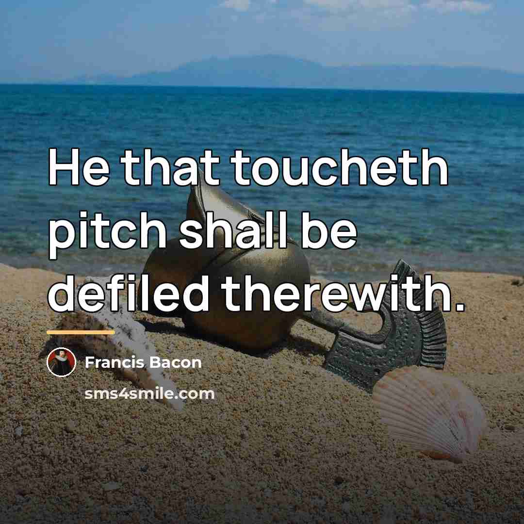 “He that toucheth pitch shall be defiled therewith.…” quote by Francis Bacon