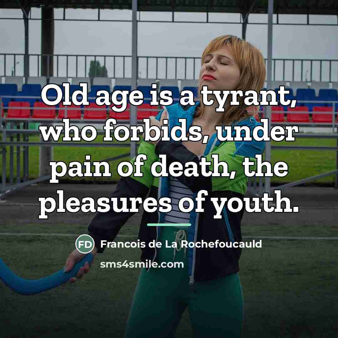 “Old age is a tyrant, who forbids, under pain of…” quote by Francois de La Rochefoucauld