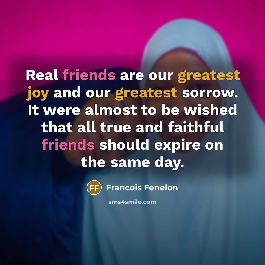“Real friends are our greatest joy and our greatest sorrow.…” quote by Francois Fenelon