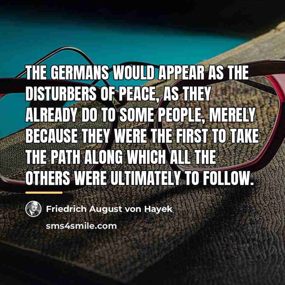 “The Germans would appear as the disturbers of peace, as…” quote by Friedrich August von Hayek