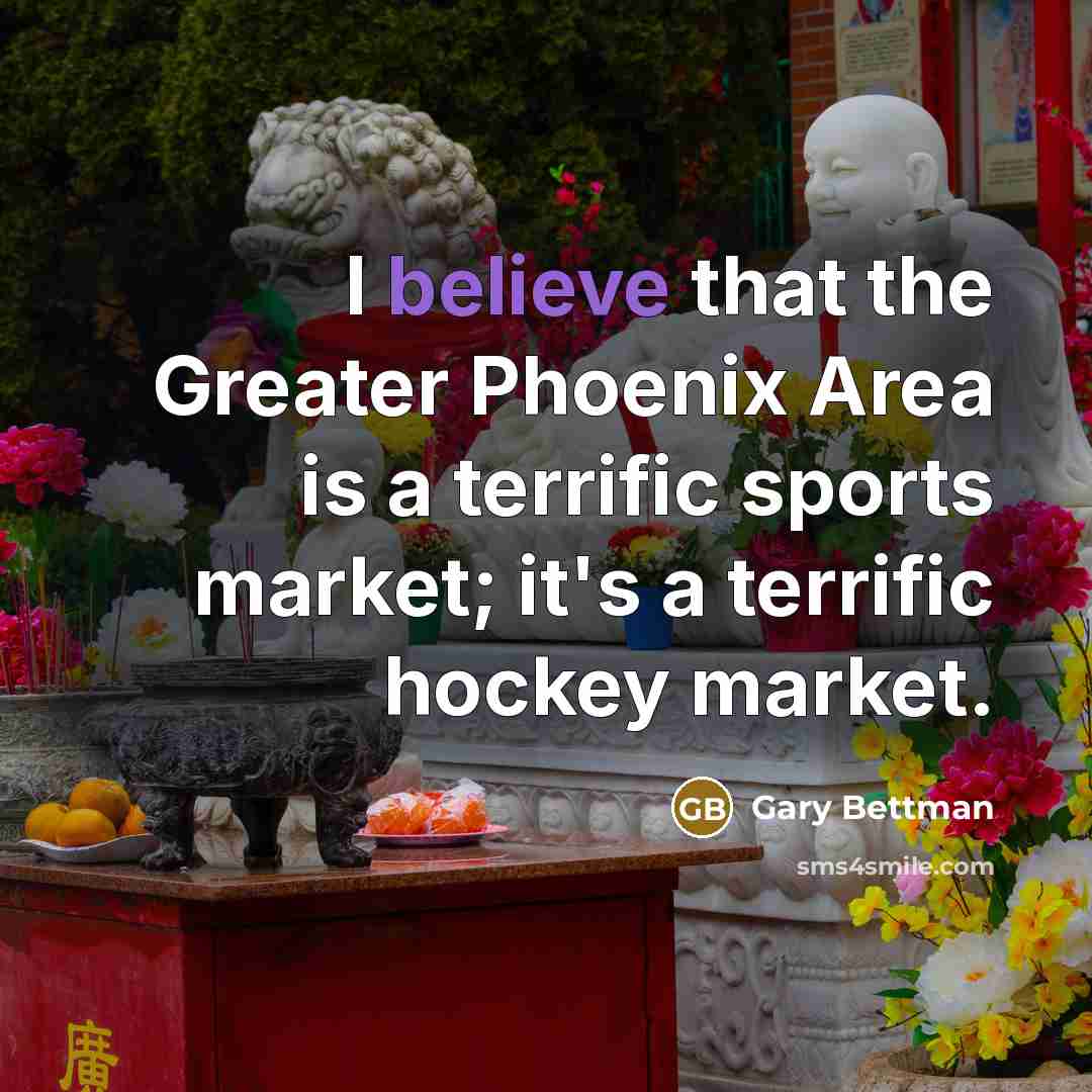 “I believe that the Greater Phoenix Area is a terrific…” quote by Gary Bettman