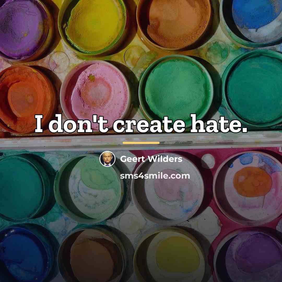 “I don't create hate.…” quote by Geert Wilders