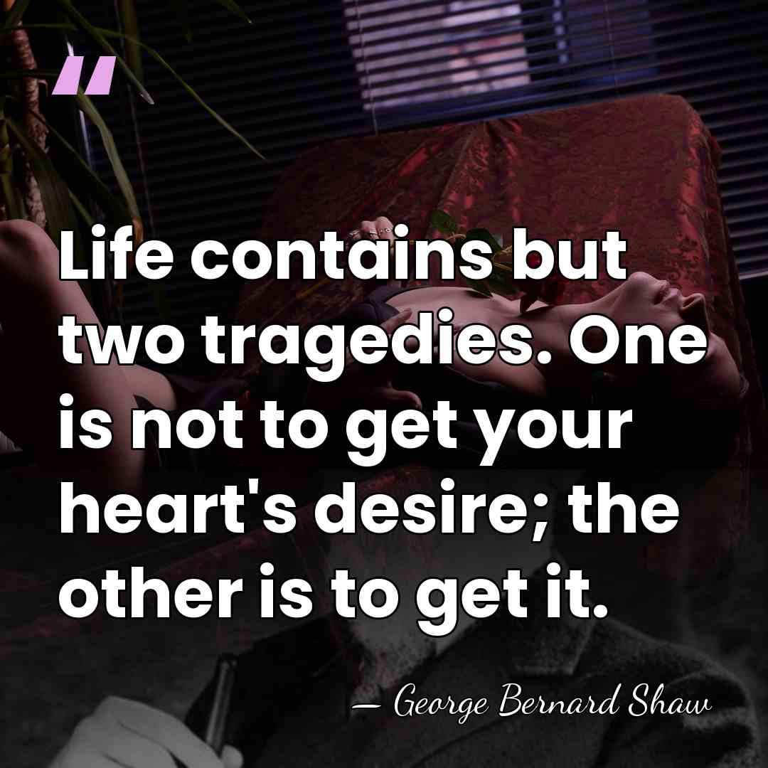 Life contains but two tragedies. One is not to get your heart's&hellip; - George Bernard Shaw