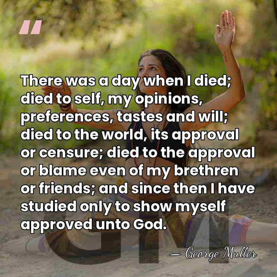 There was a day when I died; died to self, my opinions,&hellip; - George Muller