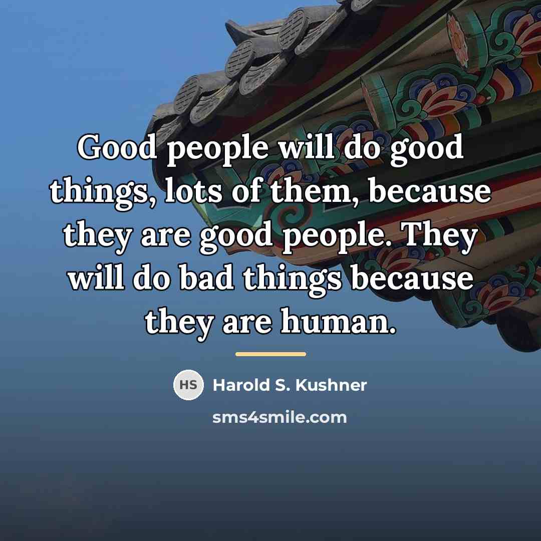 “Good people will do good things, lots of them, because…” quote by Harold S. Kushner