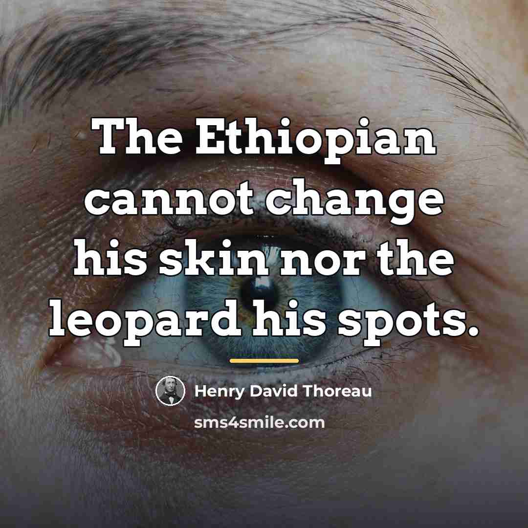 “The Ethiopian cannot change his skin nor the leopard his…” quote by Henry David Thoreau