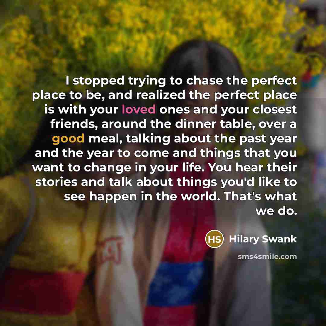 “I stopped trying to chase the perfect place to be,…” quote by Hilary Swank