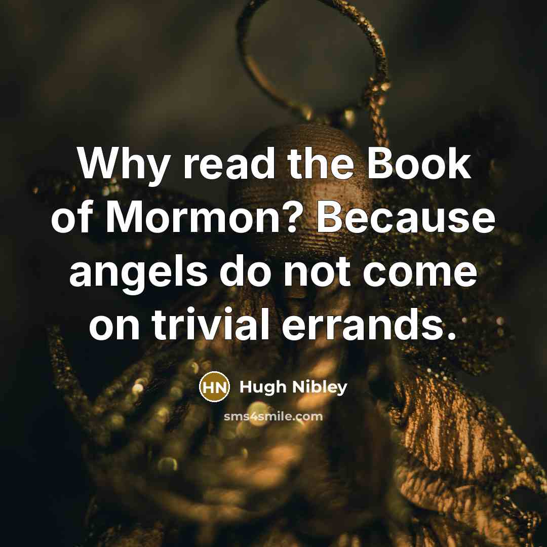 “Why read the Book of Mormon? Because angels do not…” quote by Hugh Nibley