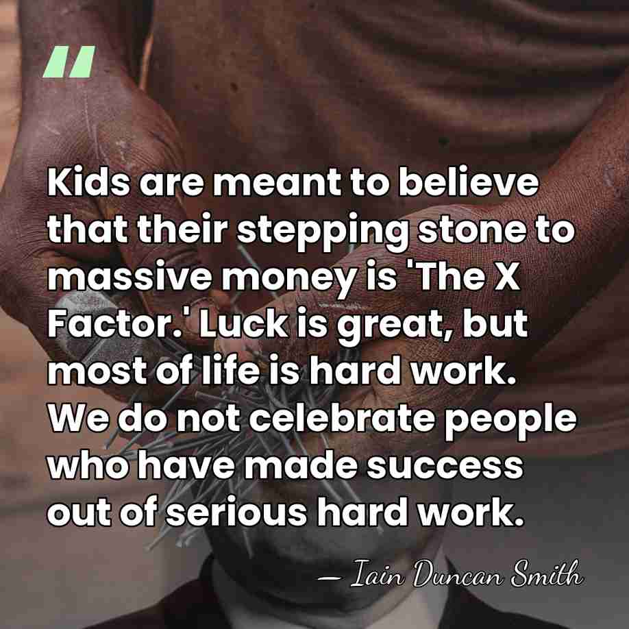 Kids are meant to believe that their stepping stone to massive money&hellip; - Iain Duncan Smith