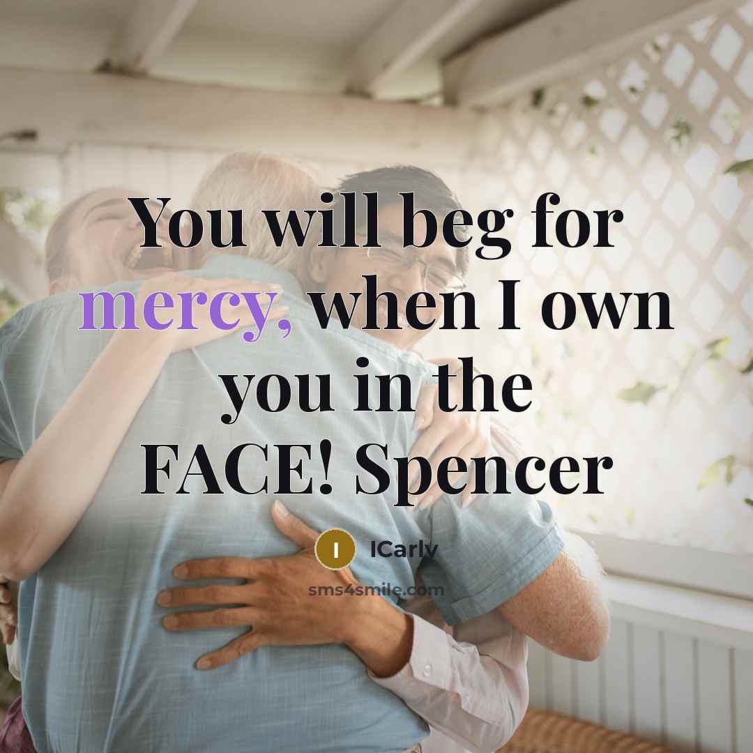 “You will beg for mercy, when I own you in…” quote by ICarly