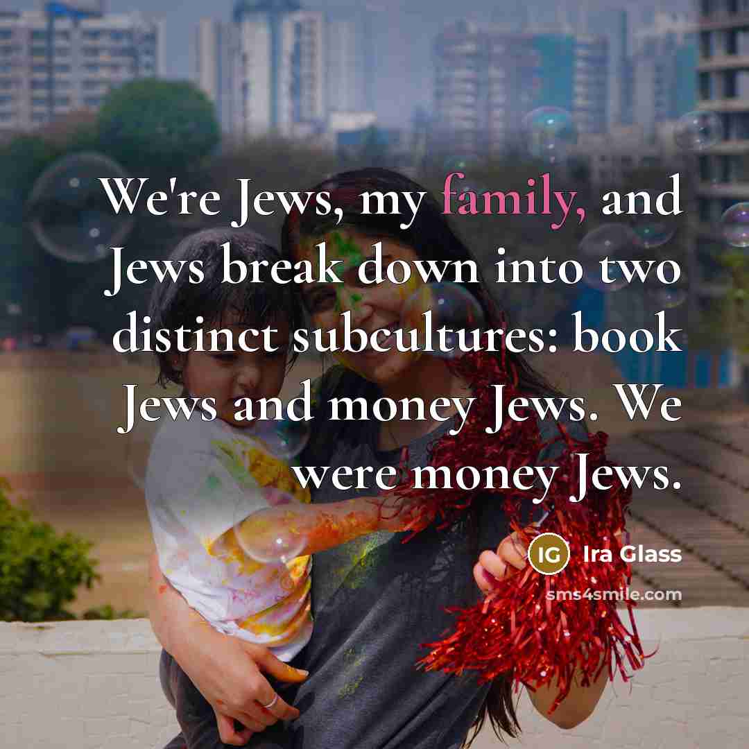 “We're Jews, my family, and Jews break down into two…” quote by Ira Glass