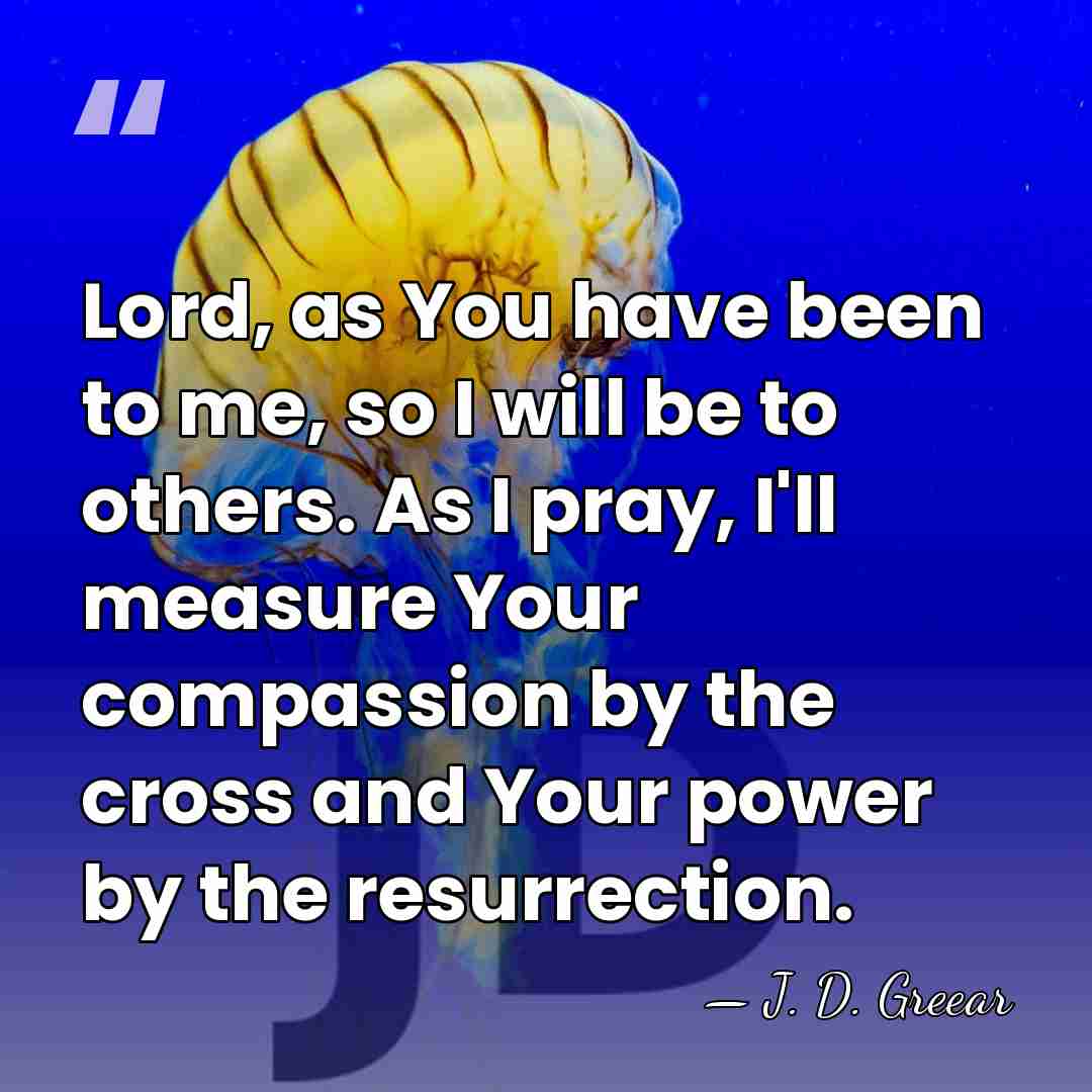 Lord, as You have been to me, so I will be to&hellip; - J. D. Greear