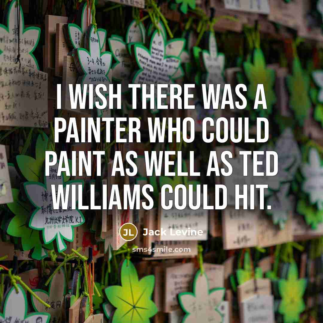 “I wish there was a painter who could paint as…” quote by Jack Levine