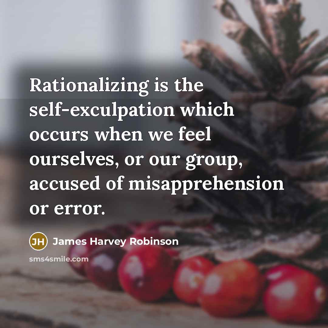 “Rationalizing is the self-exculpation which occurs when we feel ourselves,…” quote by James Harvey Robinson