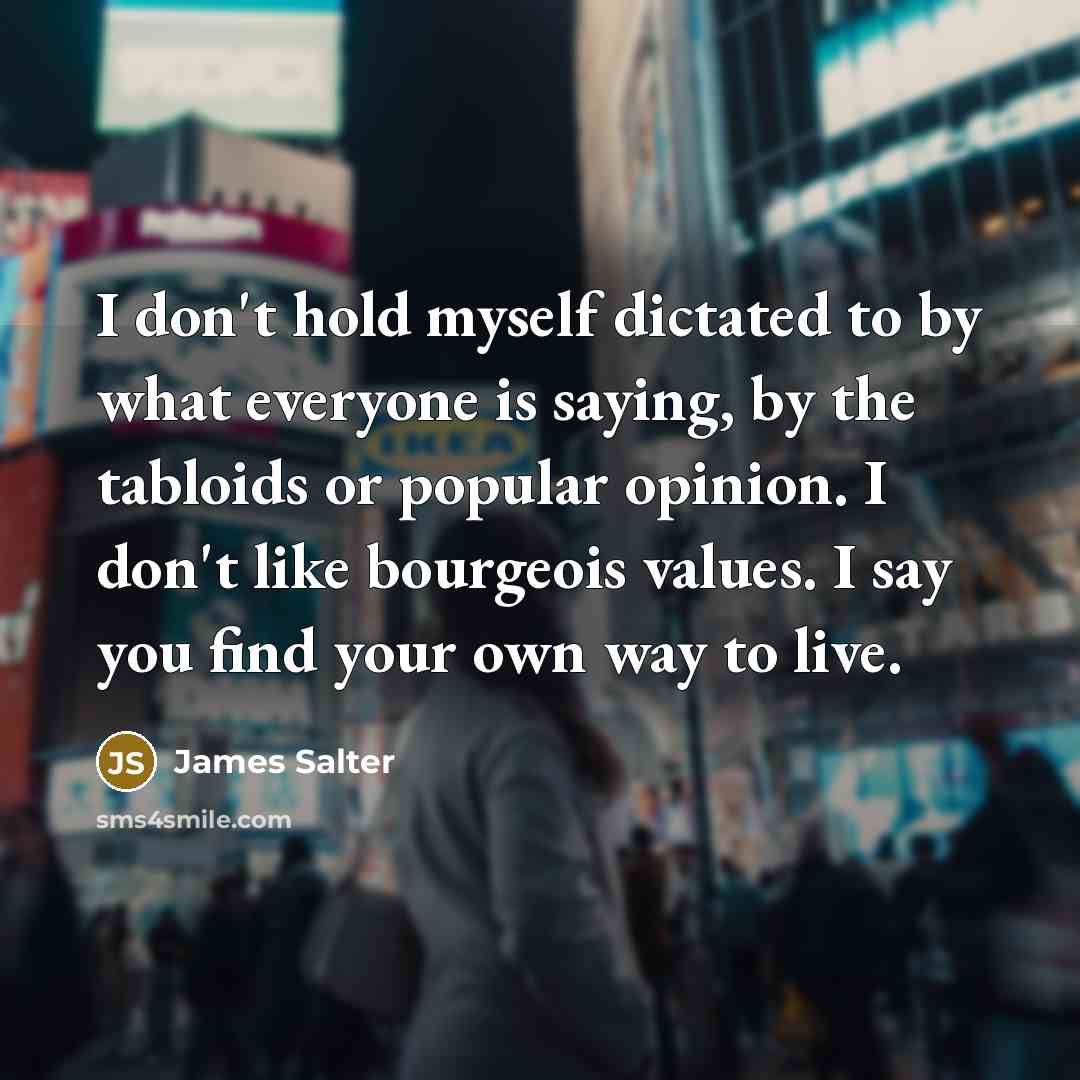 “I don't hold myself dictated to by what everyone is…” quote by James Salter