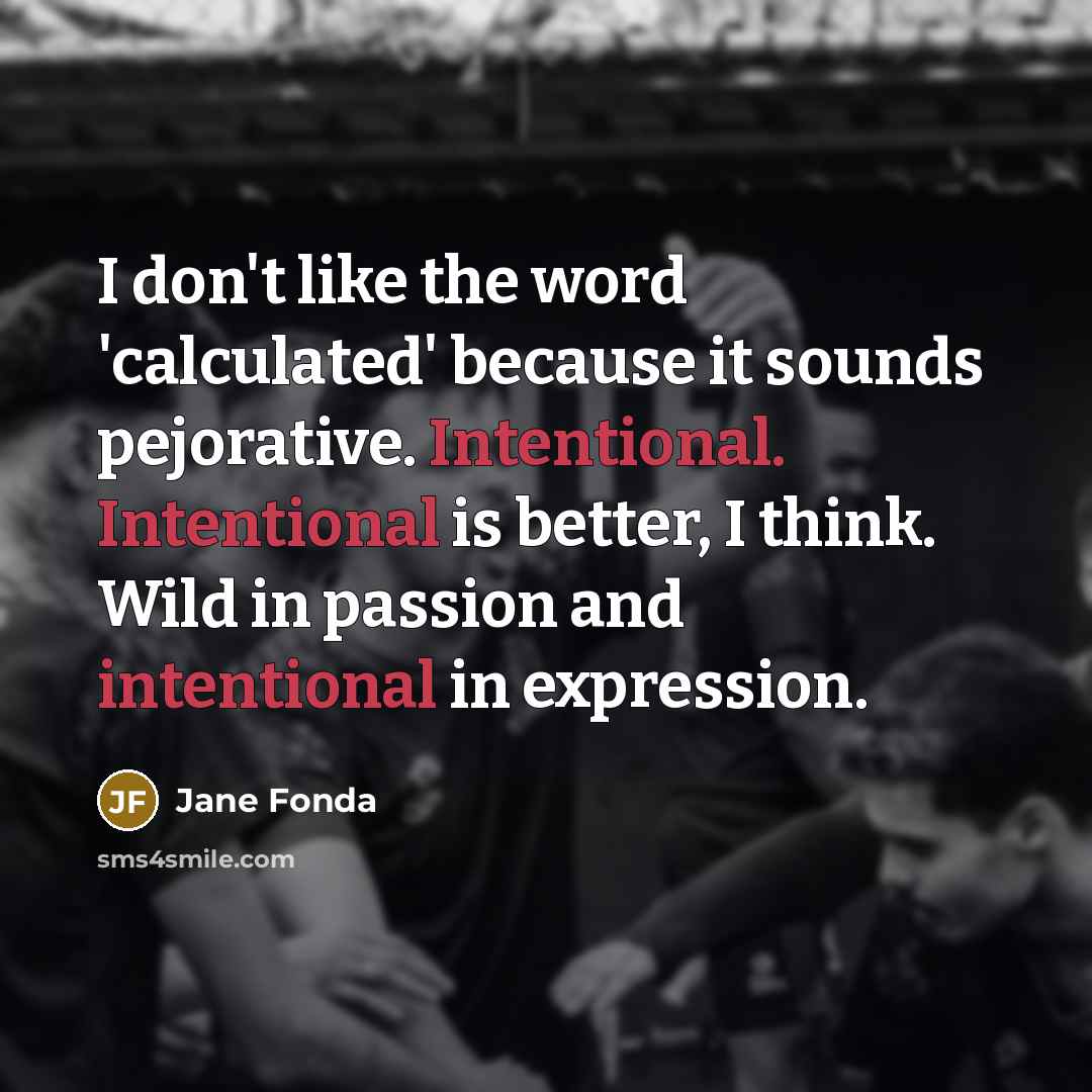 “I don't like the word 'calculated' because it sounds pejorative.…” quote by Jane Fonda