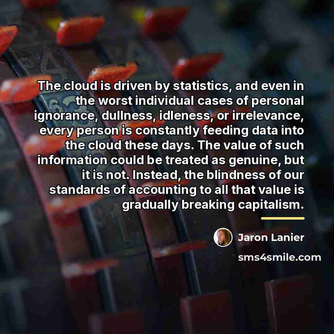 “The cloud is driven by statistics, and even in the…” quote by Jaron Lanier