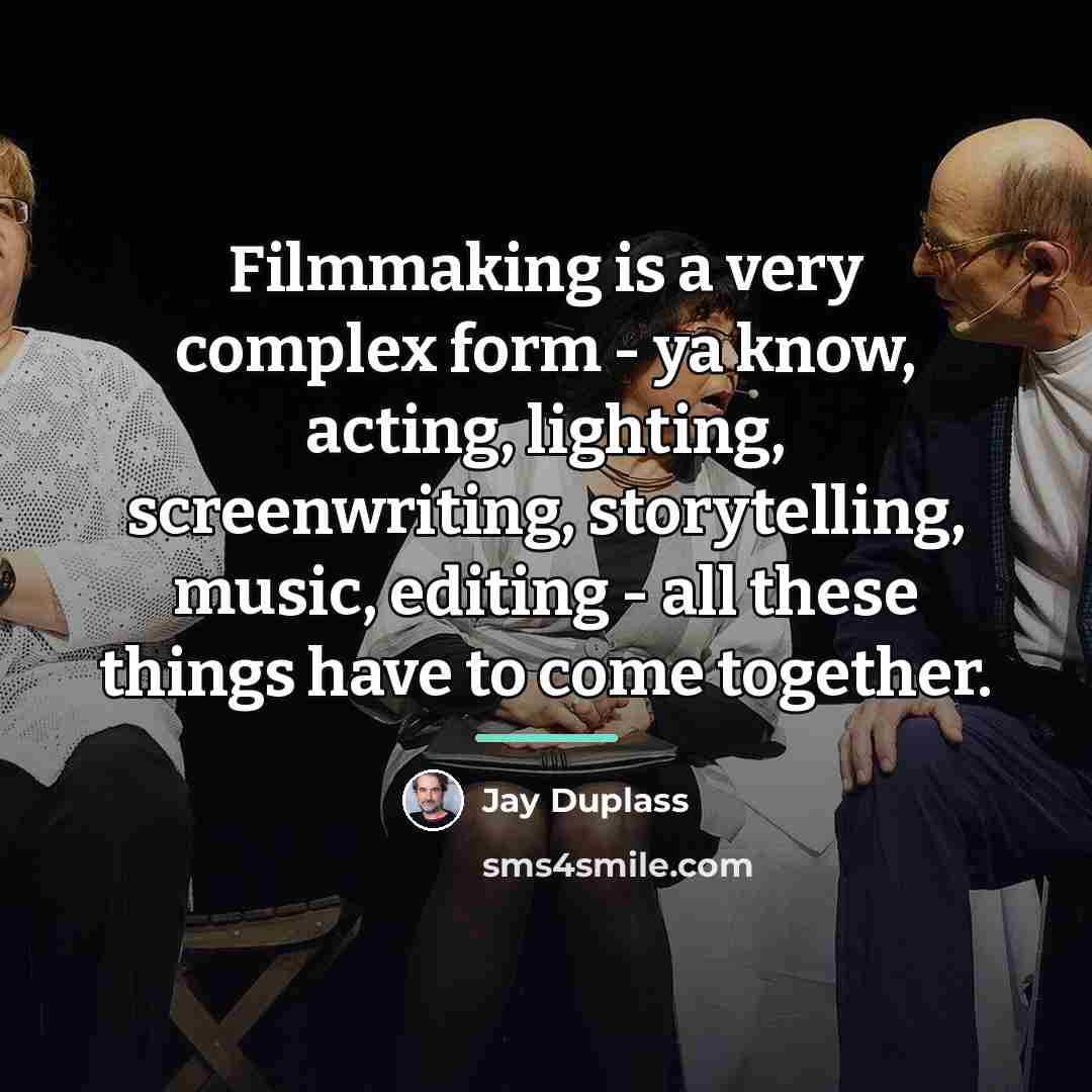 “Filmmaking is a very complex form - ya know, acting,…” quote by Jay Duplass
