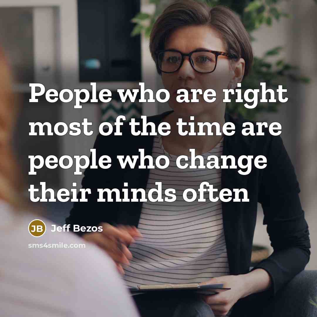 “People who are right most of the time are people who change their minds often” quote by Jeff Bezos