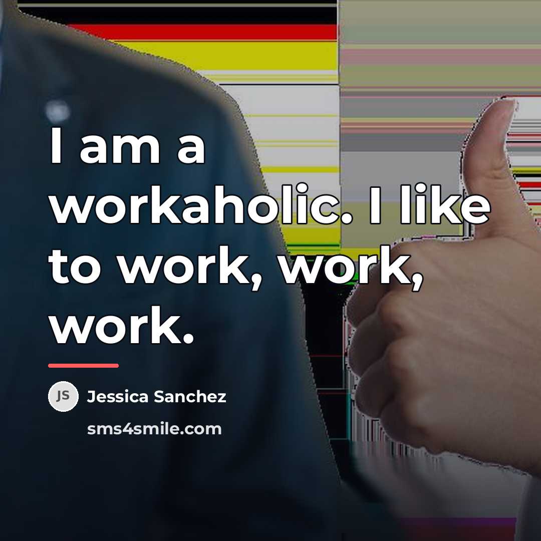 “I am a workaholic. I like to work, work, work.…” quote by Jessica Sanchez