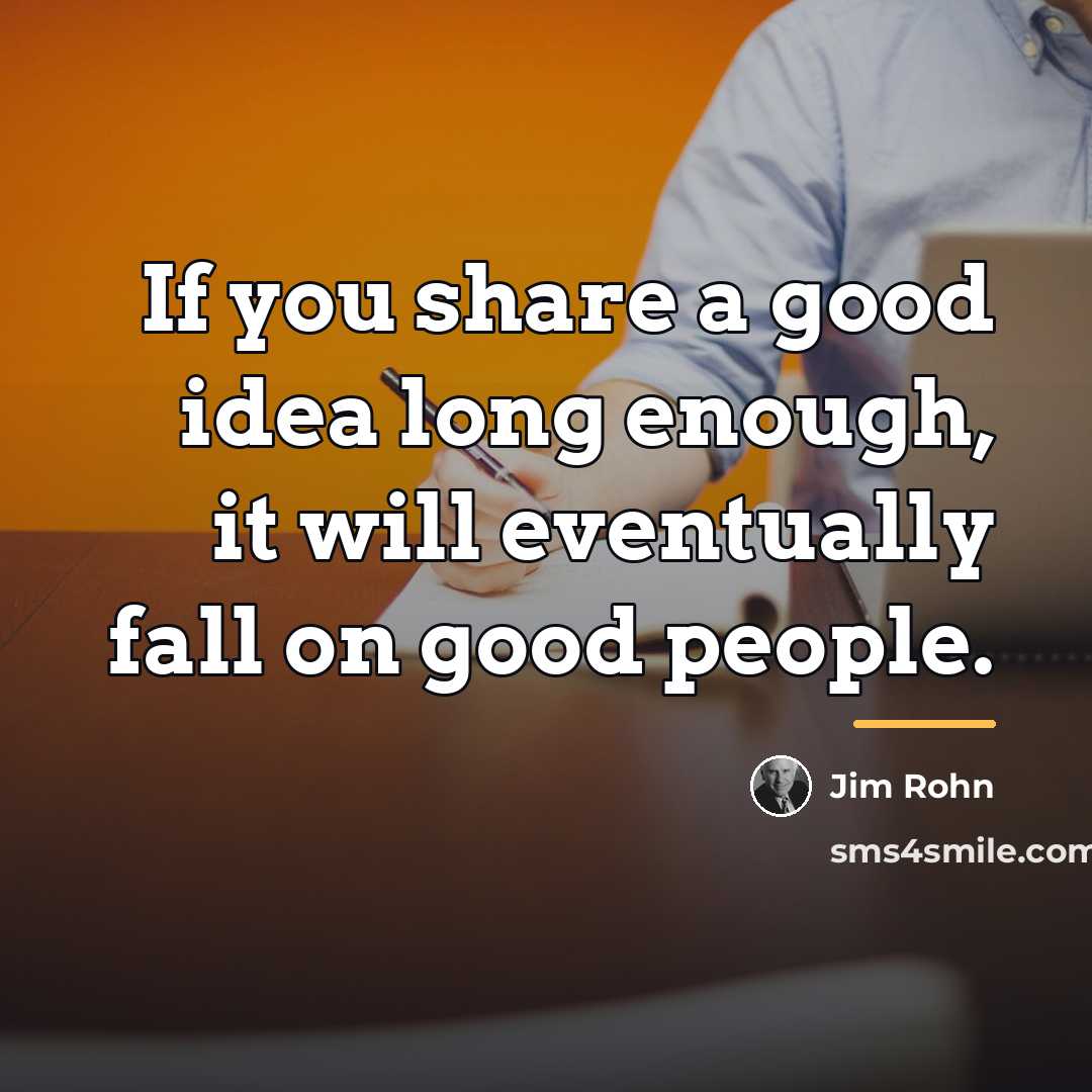 “If you share a good idea long enough, it will…” quote by Jim Rohn