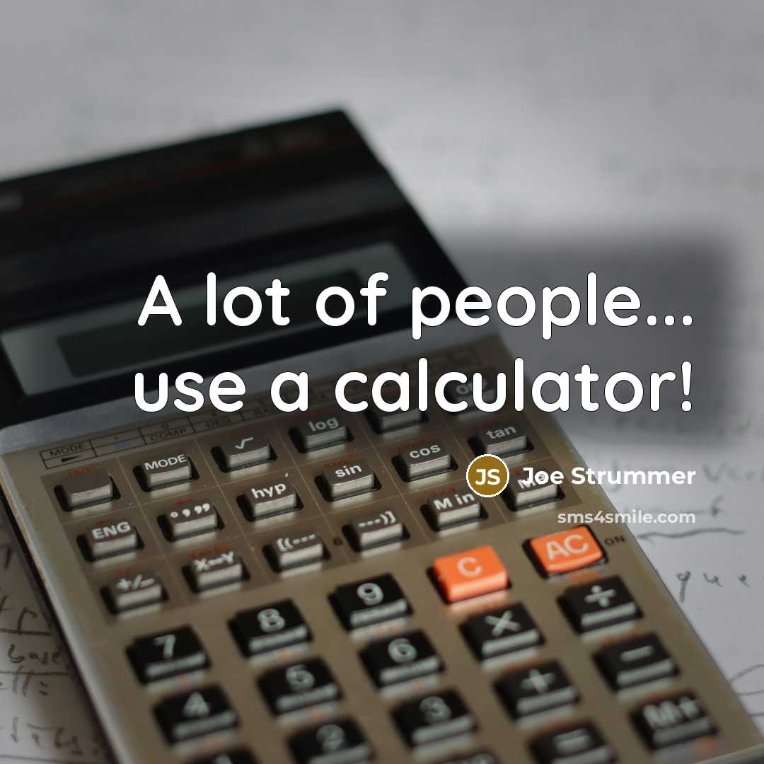 “A lot of people... use a calculator!…” quote by Joe Strummer