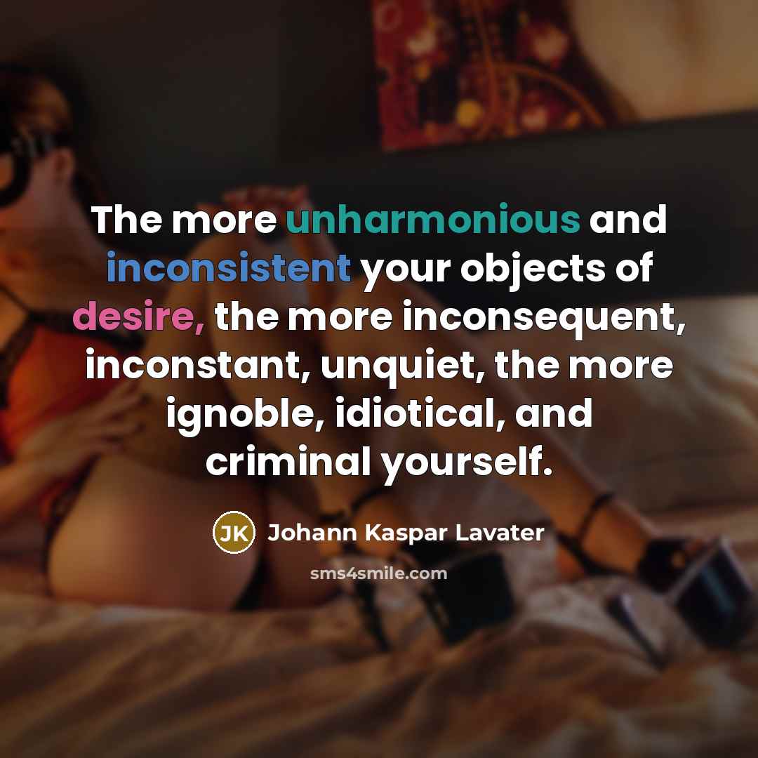 “The more unharmonious and inconsistent your objects of desire, the…” quote by Johann Kaspar Lavater