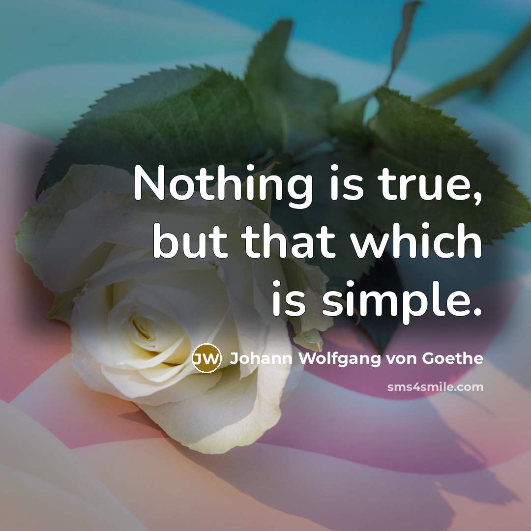 “Nothing is true, but that which is simple.…” quote by Johann Wolfgang von Goethe