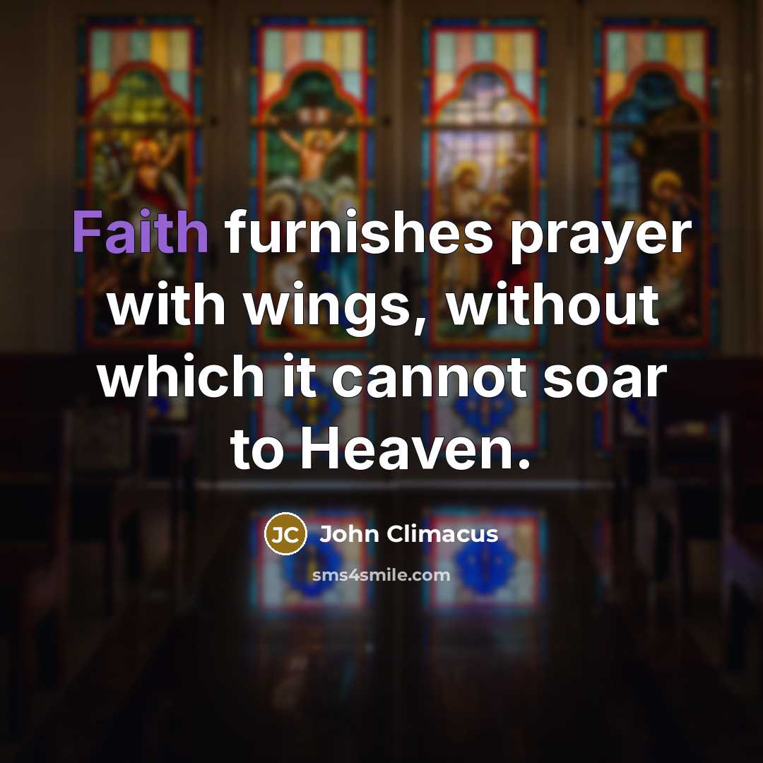 “Faith furnishes prayer with wings, without which it cannot soar…” quote by John Climacus