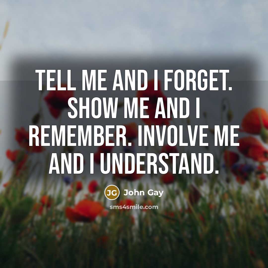 “Tell me and I forget. Show me and I remember.…” quote by John Gay
