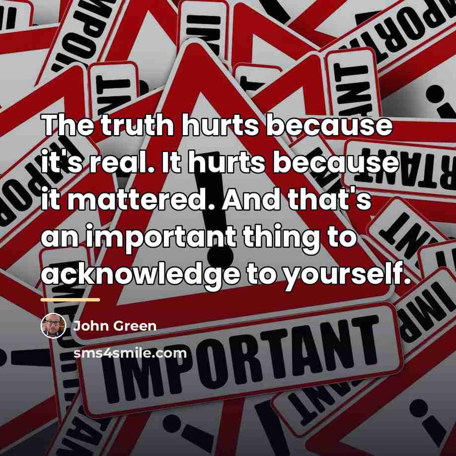 “The truth hurts because it's real. It hurts because it…” quote by John Green