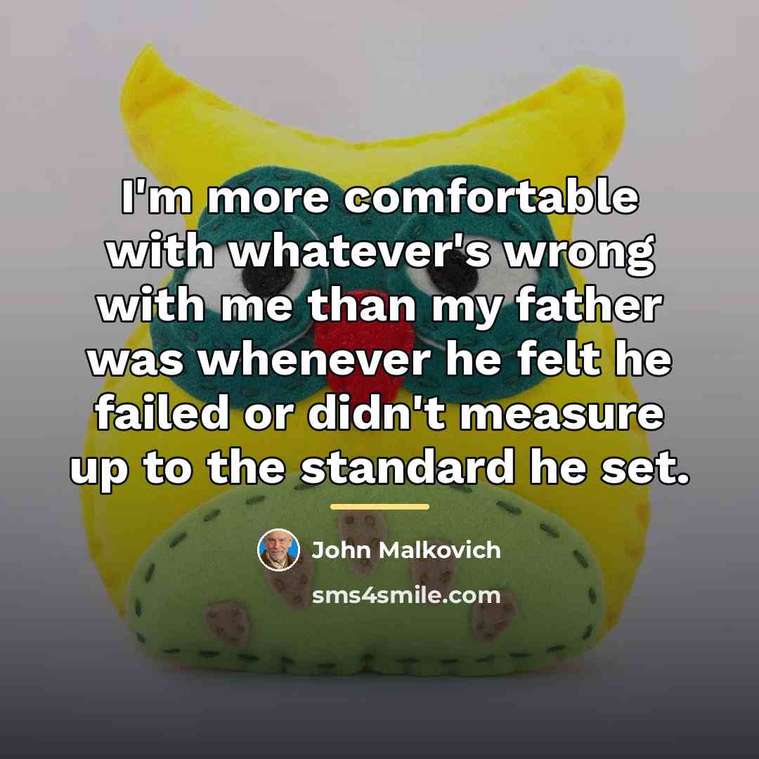 “I'm more comfortable with whatever's wrong with me than my…” quote by John Malkovich