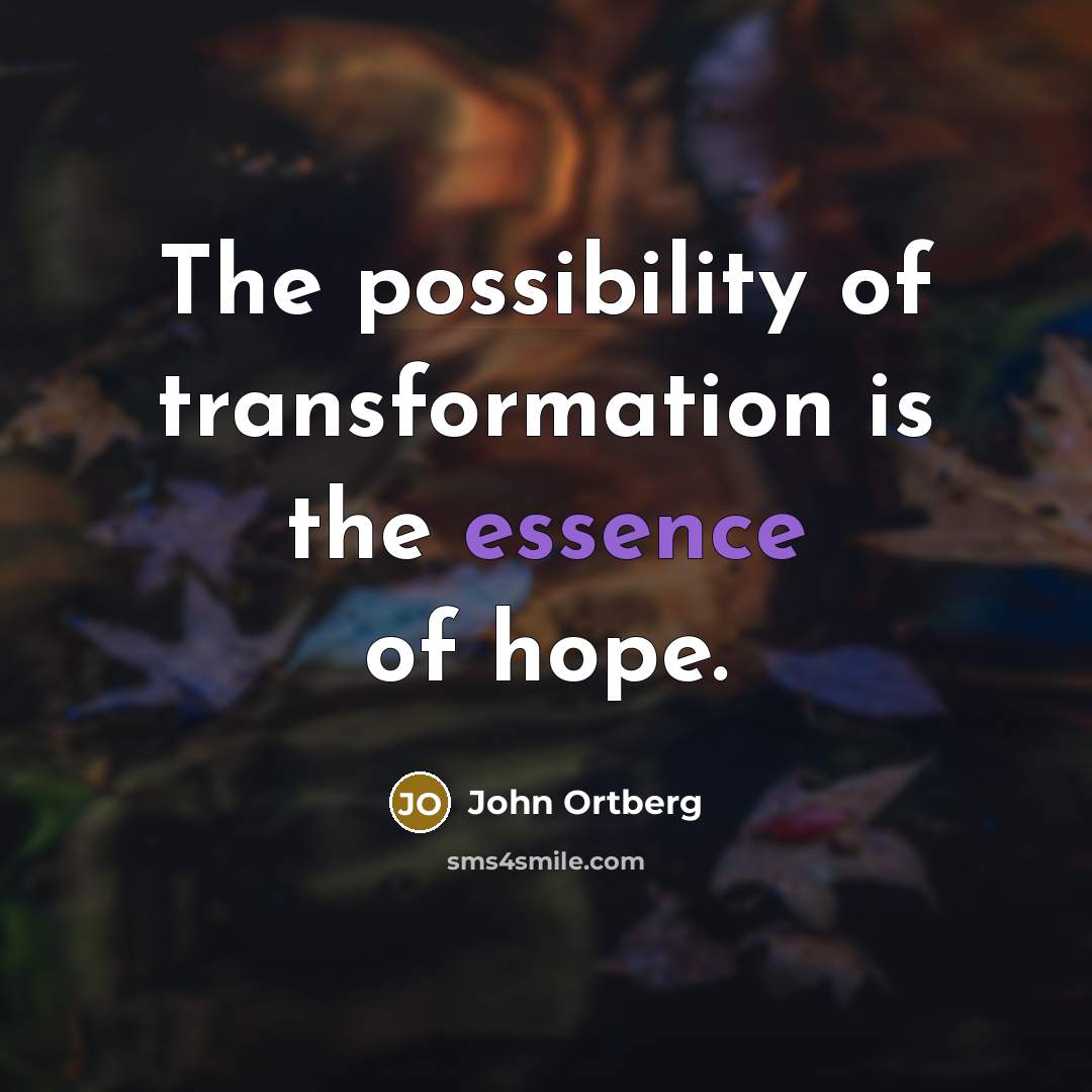 “The possibility of transformation is the essence of hope.…” quote by John Ortberg