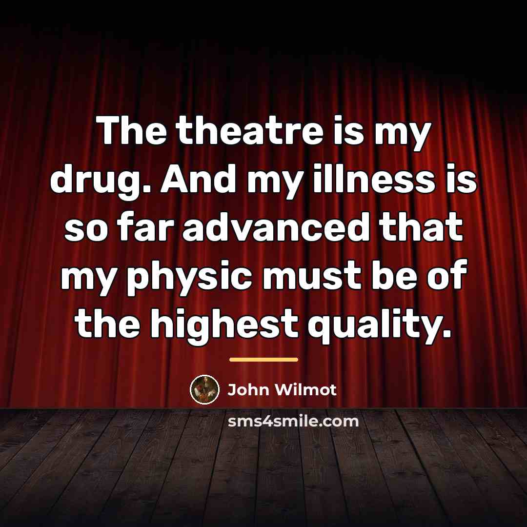 “The theatre is my drug. And my illness is so…” quote by John Wilmot