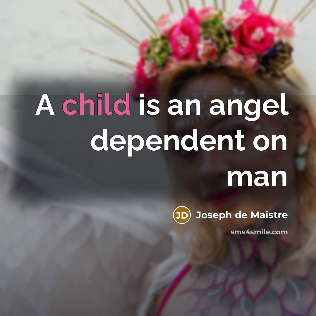 “A child is an angel dependent on man…” quote by Joseph de Maistre