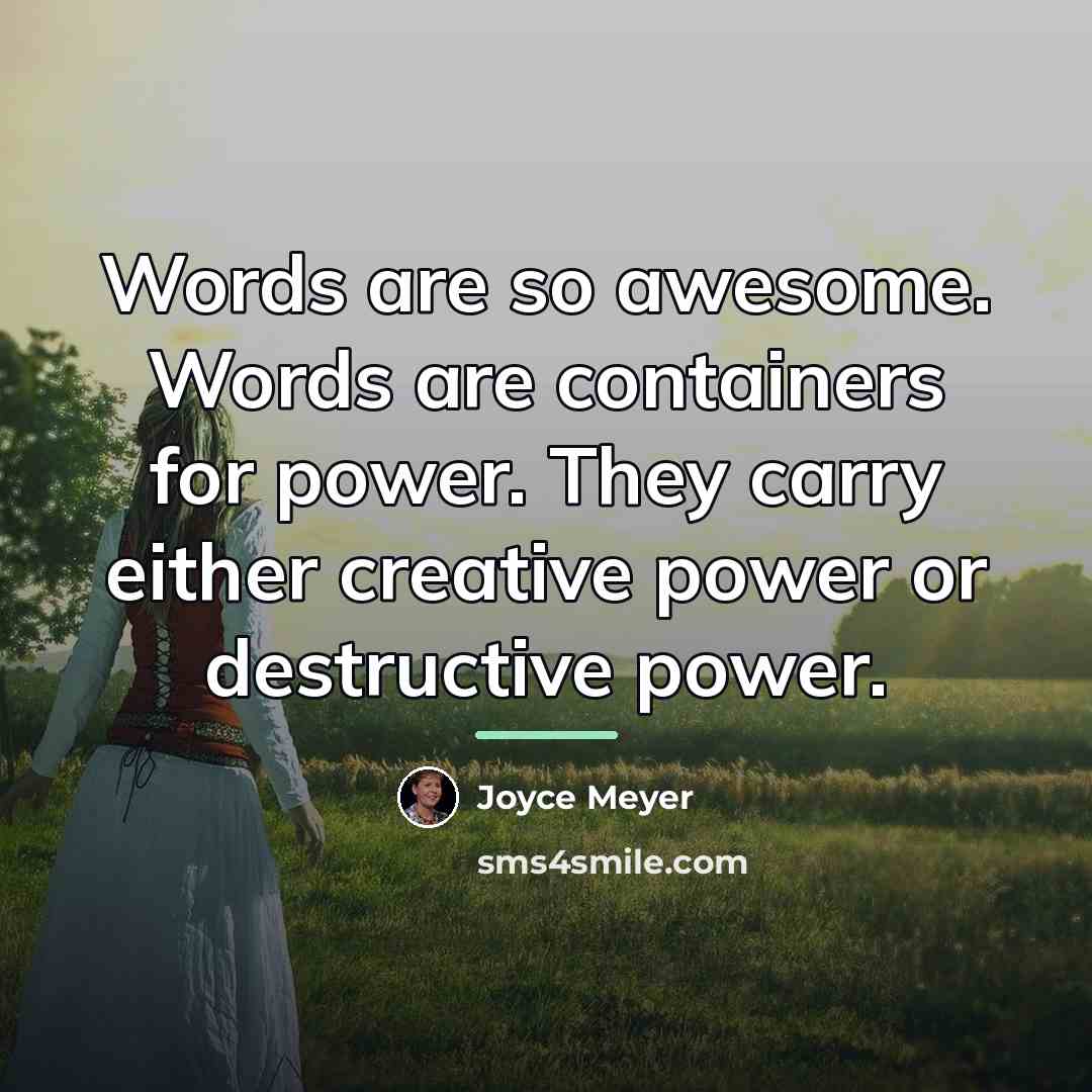 “Words are so awesome. Words are containers for power. They…” quote by Joyce Meyer