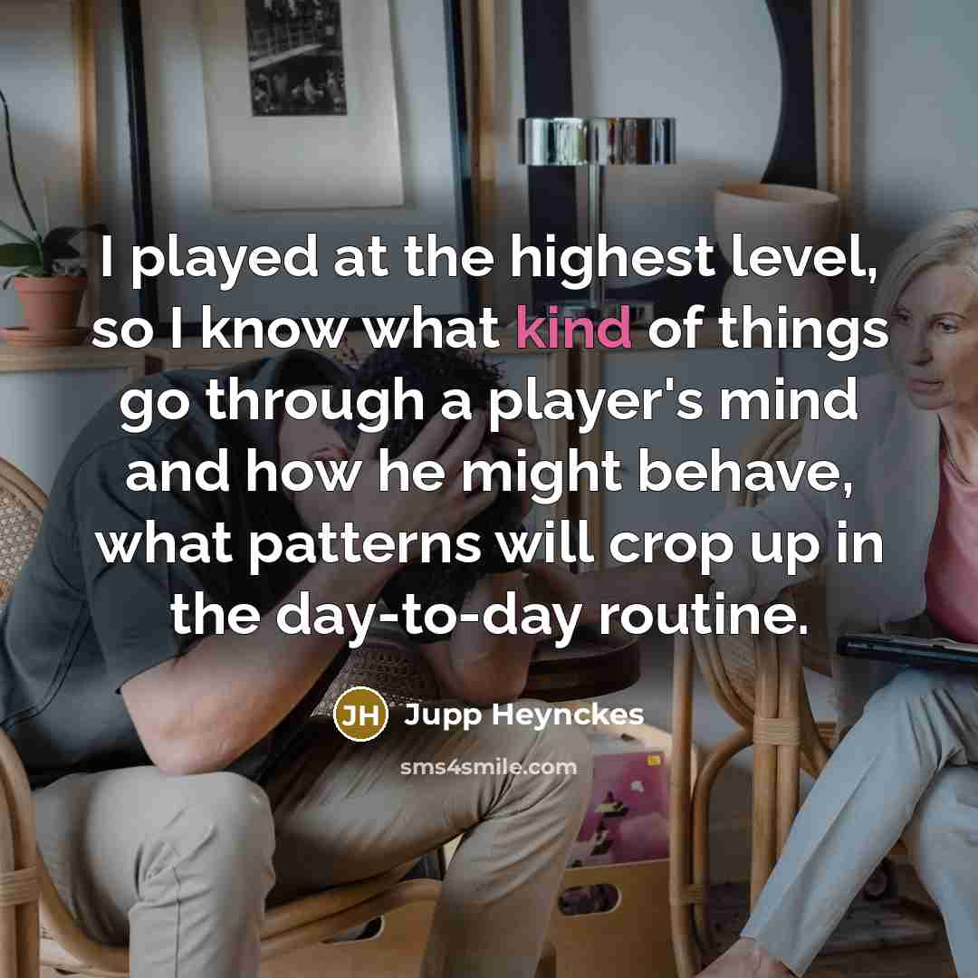 “I played at the highest level, so I know what…” quote by Jupp Heynckes
