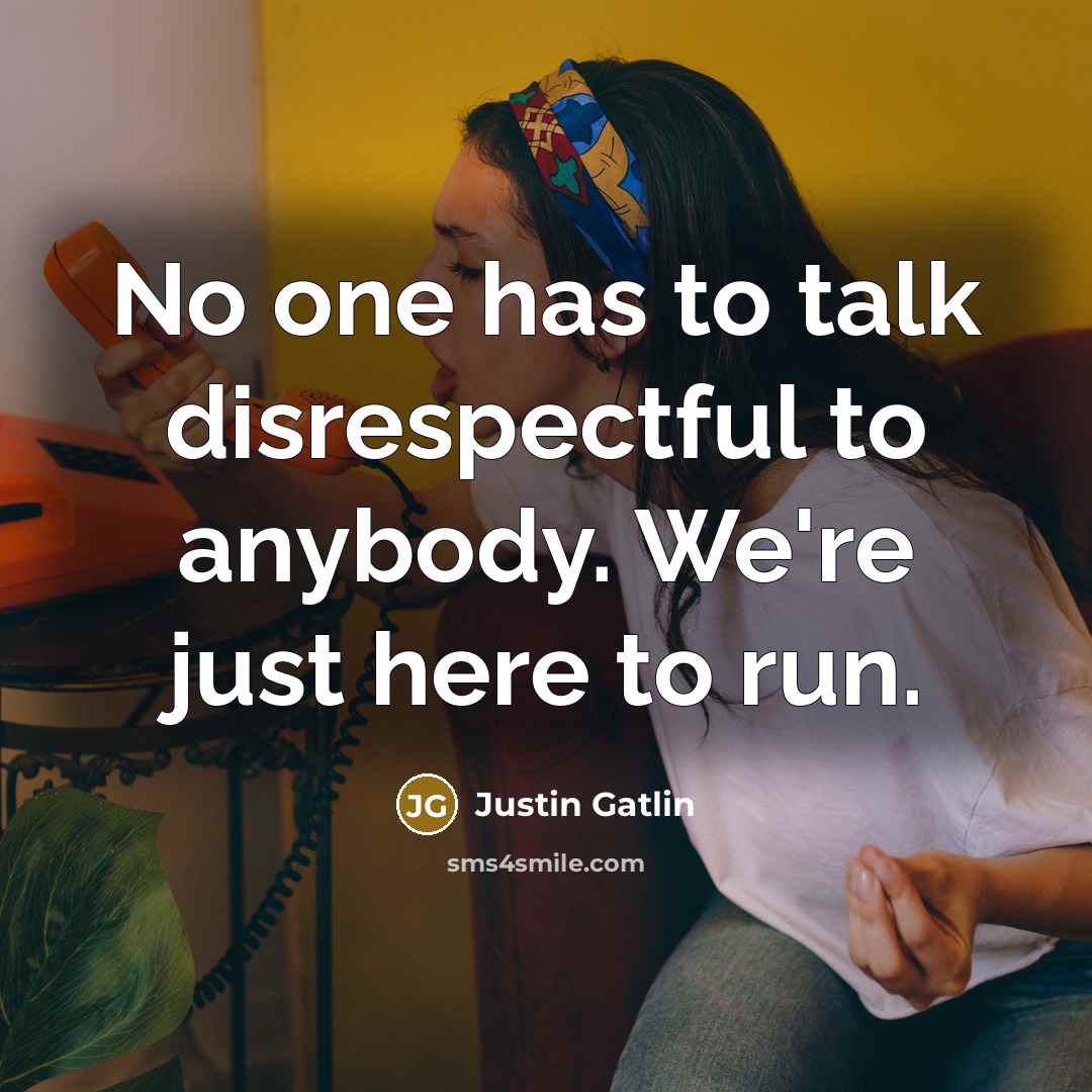 “No one has to talk disrespectful to anybody. We're just…” quote by Justin Gatlin
