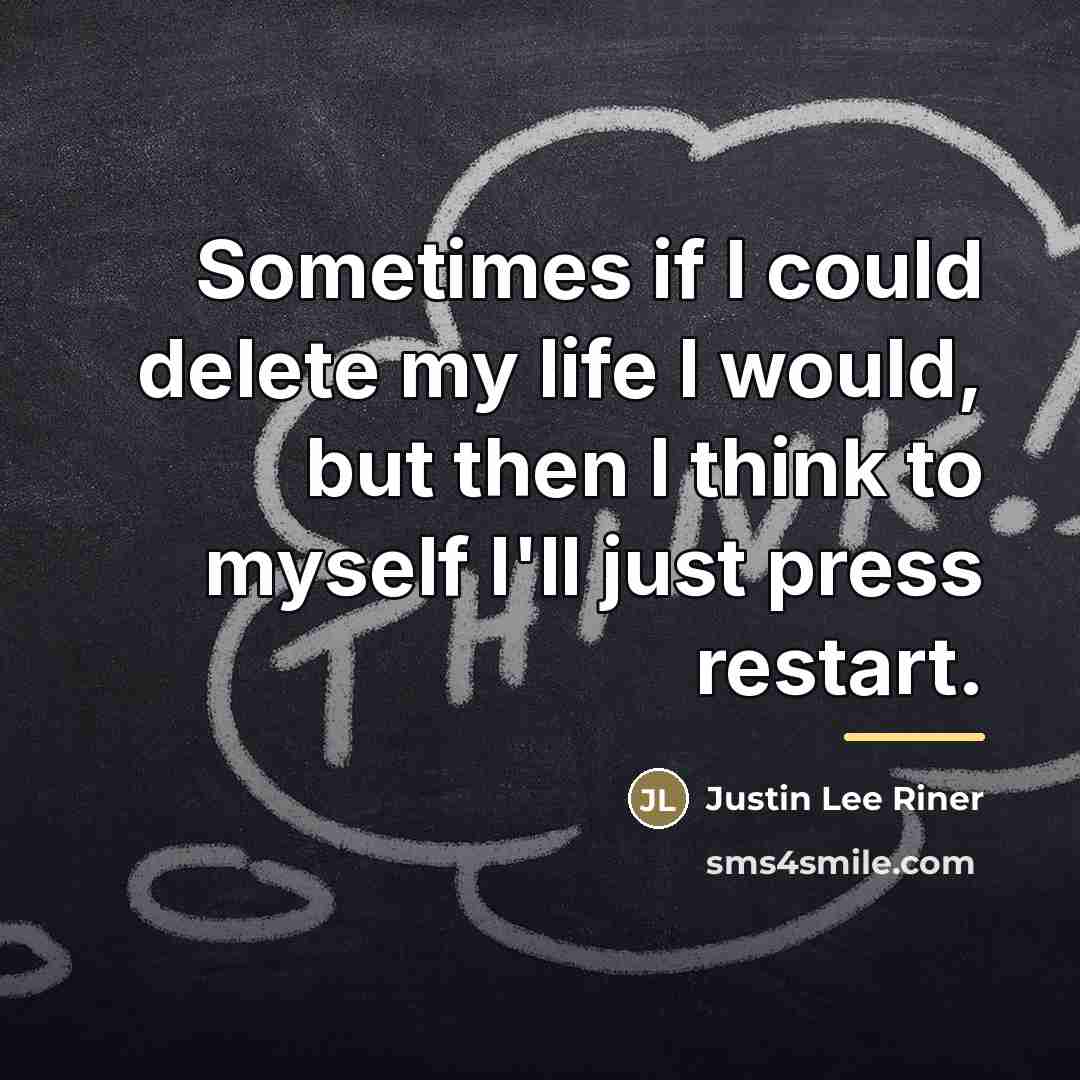“Sometimes if I could delete my life I would, but…” quote by Justin Lee Riner