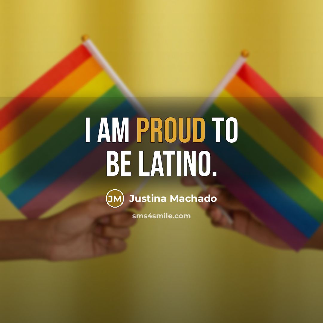 “I am proud to be Latino.…” quote by Justina Machado