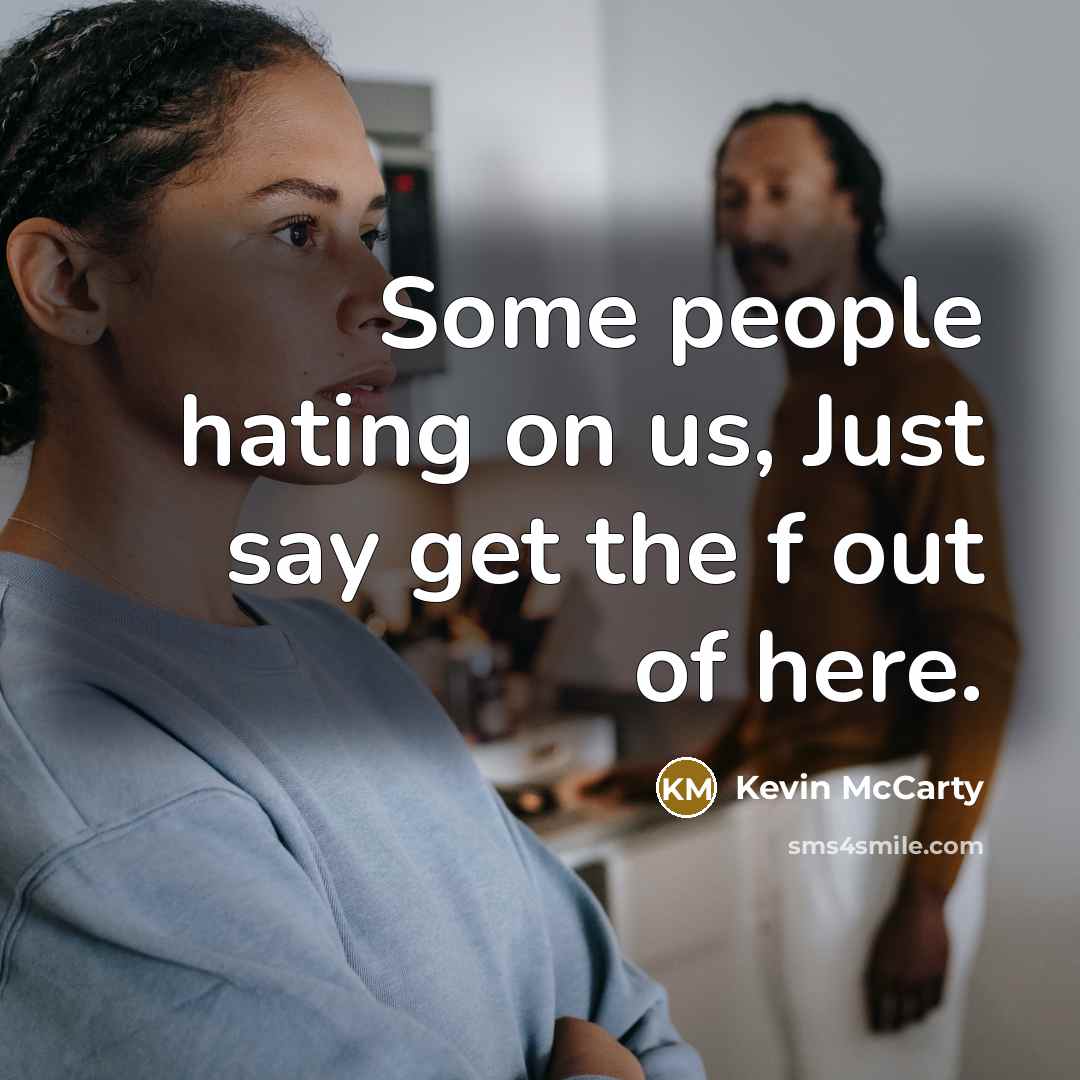 “Some people hating on us, Just say get the f out of here.” quote by Kevin McCarty