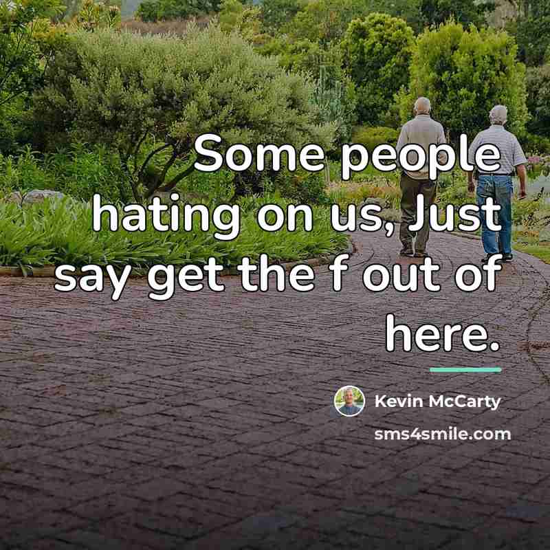 “Some people hating on us, Just say get the f…” quote by Kevin McCarty