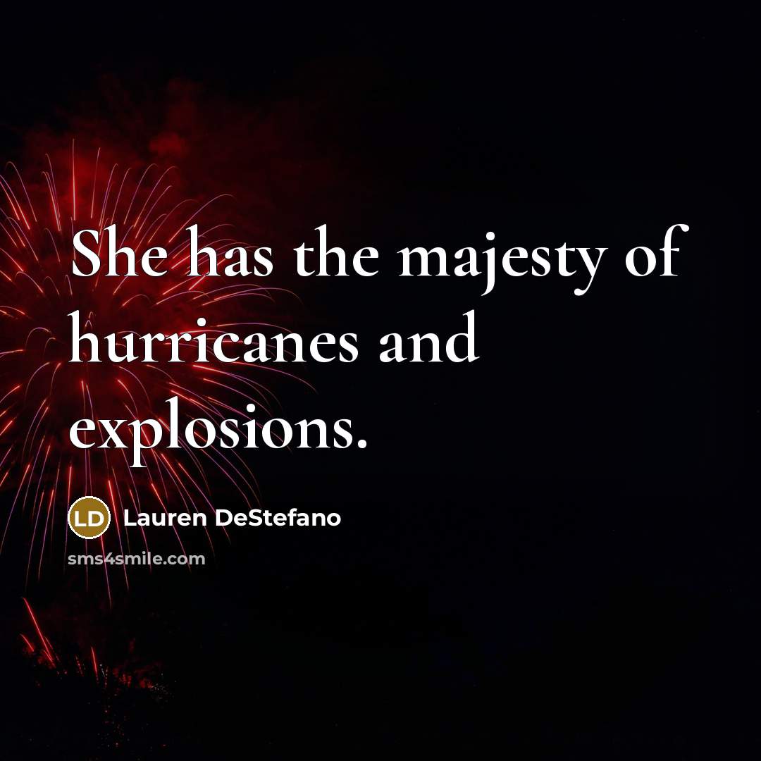 “She has the majesty of hurricanes and explosions.…” quote by Lauren DeStefano