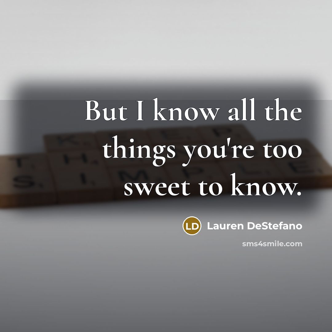 “But I know all the things you're too sweet to…” quote by Lauren DeStefano