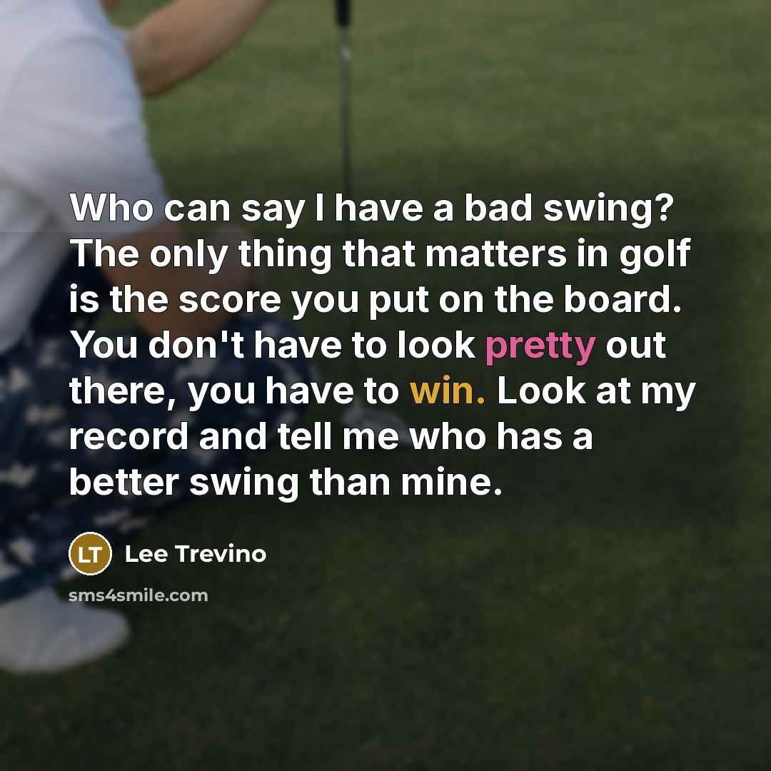 “Who can say I have a bad swing? The only…” quote by Lee Trevino
